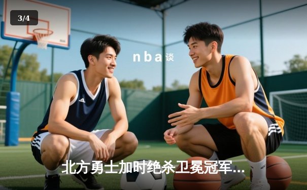 北方勇士加时绝杀卫冕冠军，豪取八连胜领跑联赛 - 3