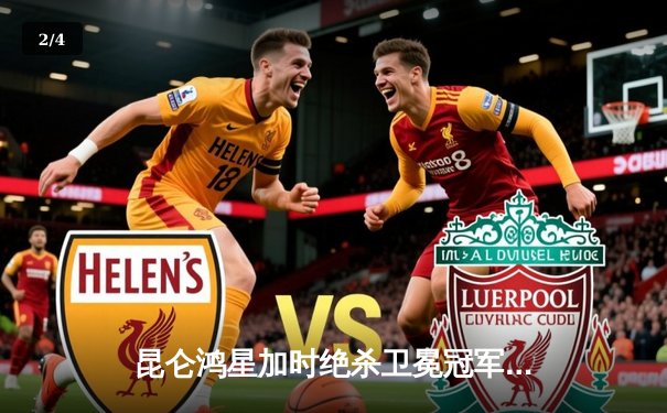 昆仑鸿星加时绝杀卫冕冠军 华裔前锋王泰勒独中两元创历史 - 2